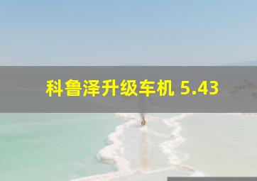 科鲁泽升级车机 5.43